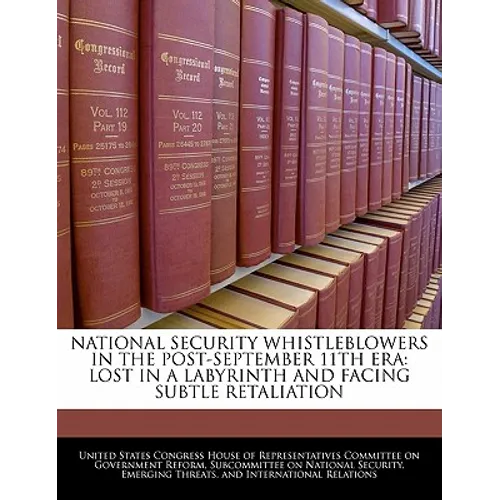 National Security Whistleblowers in the Post-September 11th Era: Lost in a Labyrinth and Facing Subtle Retaliation