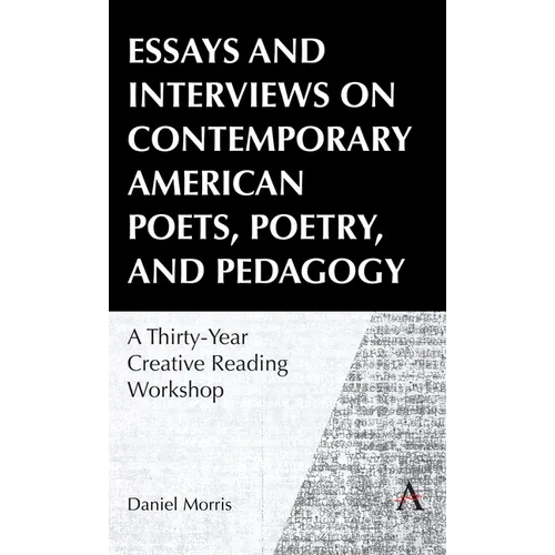 Essays and Interviews on Contemporary American Poets, Poetry, and Pedagogy: A Thirty-Year Creative Reading Workshop