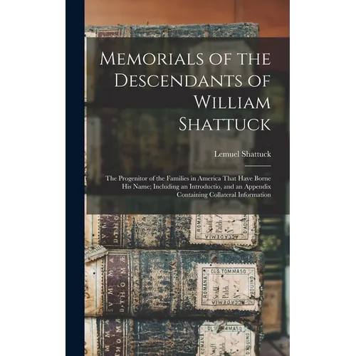 Memorials of the Descendants of William Shattuck: The Progenitor of the Families in America That Have Borne His Name; Including an Introductio, and an