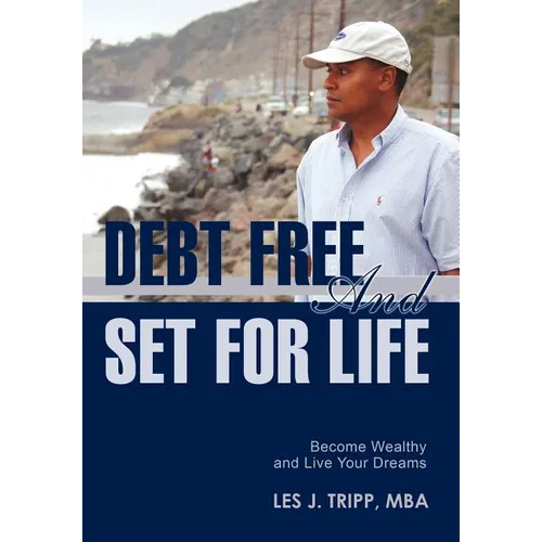 Debt Free and Set for Life: Become Wealthy and Live Your Dreams