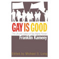 Gay Is Good: The Life and Letters of Gay Rights Pioneer Franklin Kameny