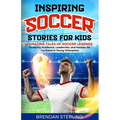 Inspiring Soccer Stories for Kids: 14 Amazing Tales of Soccer Legends - Fostering Resilience, Leadership, and Passion for the Game in Young Champions