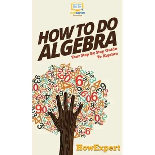 How To Do Algebra: Your Step By Step Guide To Algebra