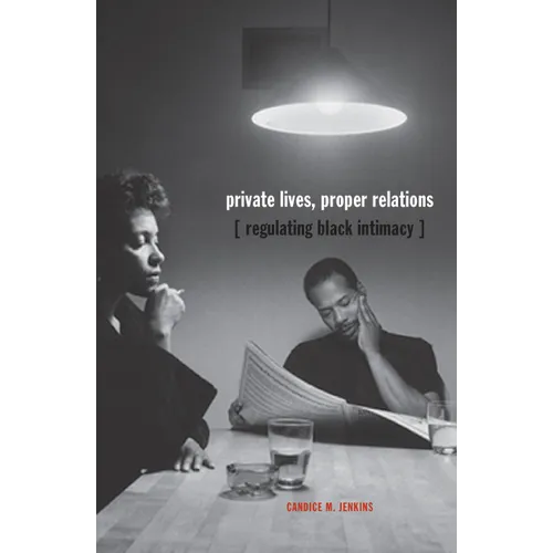Private Lives, Proper Relations: Regulating Black Intimacy