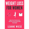 Weight Loss For Women: Tighten & Tone, Perk Up Your Assets, Drop a Dress Size and Look Great Naked. No Gym Needed!