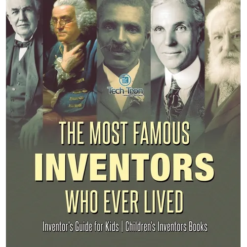 The Most Famous Inventors Who Ever Lived Inventor's Guide for Kids Children's Inventors Books