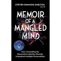Memoir of a Mangled Mind: How Concealing My Dissociative Identity Disorder Unleashed Multiple Personalities