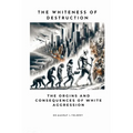 The Whiteness of Destruction: The Origins and Consequences of White Aggression