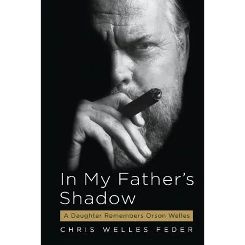 In My Father's Shadow: A Daughter Remembers Orson Welles