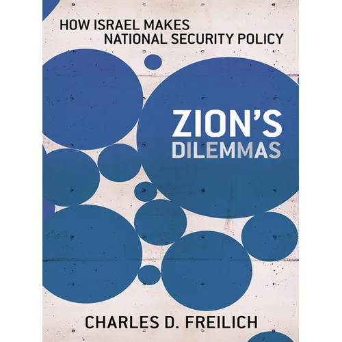 Zion's Dilemmas: How Israel Makes National Security Policy