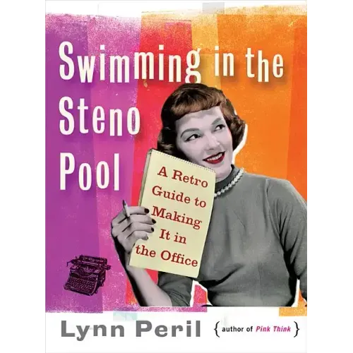 Swimming in the Steno Pool: A Retro Guide to Making It in the Office