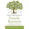 Dirty Little Secrets of Family Business (3rd Edition): Ensuring Success from One Generation to the Next