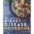 Essential Kidney Disease Cookbook: 130 Delicious, Kidney-Friendly Meals To Manage Your Kidney Disease (CKD)