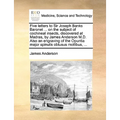 Five Letters to Sir Joseph Banks Baronet ... on the Subject of Cochineal Insects, Discovered at Madras, by James Anderson M.D. Also an Engraving of th
