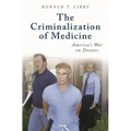 The Criminalization of Medicine: America's War on Doctors