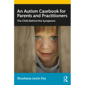 An Autism Casebook for Parents and Practitioners: The Child Behind the Symptoms