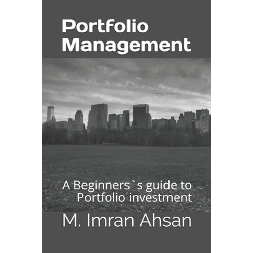 Portfolio Management: A Beginners`s guide to understand, manage and evaluate portfolio investment