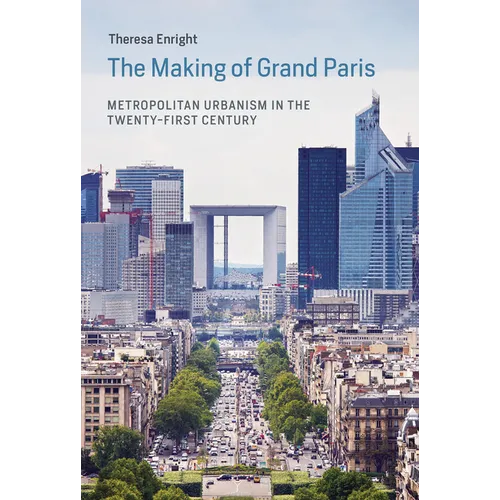 The Making of Grand Paris: Metropolitan Urbanism in the Twenty-First Century