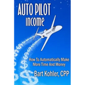 Auto Pilot Income: How To Automatically Make More Time And Money