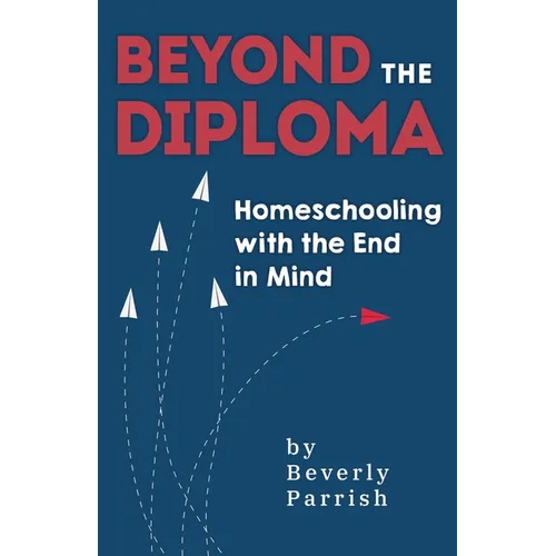 Beyond the Diploma: Homeschooling with the End in Mind
