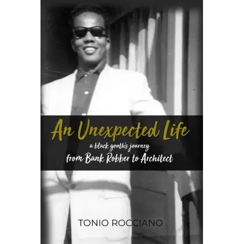An Unexpected Life: a black youth's journey from Bank Robber to Architect