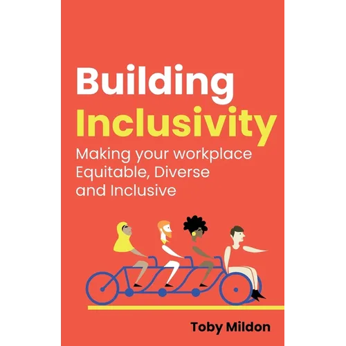 Building Inclusivity: Making Your Workplace Equitable, Diverse and Inclusive