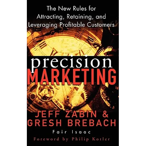 Precision Marketing: The New Rules for Attracting, Retaining and Leveraging Profitable Customers