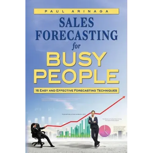 Sales Forecasting for Busy People: 16 Easy and Effective Forecasting Techniques