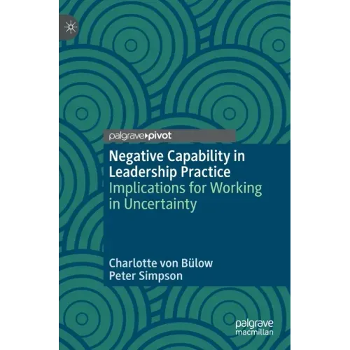 Negative Capability in Leadership Practice: Implications for Working in Uncertainty