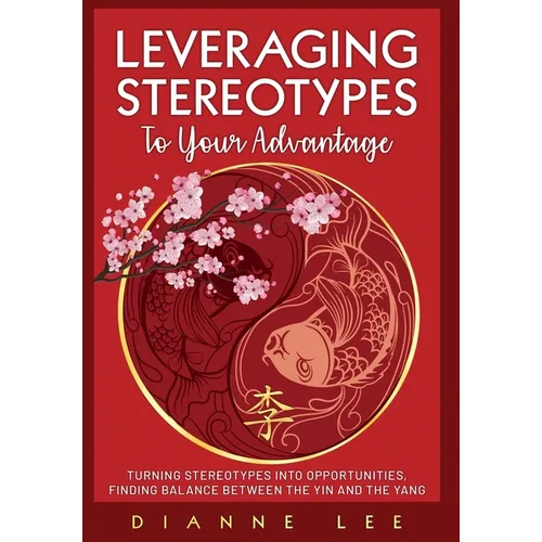 Leveraging Stereotypes to Your Advantage: Turning Stereotypes into Opportunities, Finding Balance Between the Yin and the Yang