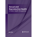 Sexual and Reproductive Health: A Public Health Perspective