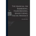 The Manual on Barbering, Hairdressing, Manicuring, Facial Massage