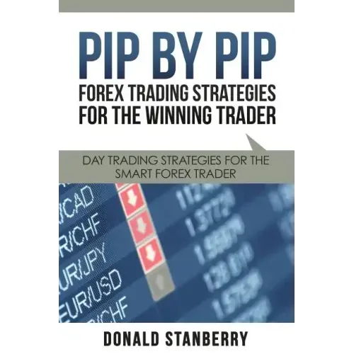 Pip by Pip: Forex Trading Strategies for the Winning Trader: Day Trading Strategies for the Smart Forex Trader