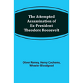 The Attempted Assassination of ex-President Theodore Roosevelt