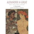 Alexander the Great: The Invisible Enemy: A Biography