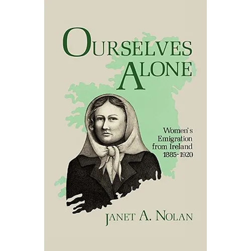 Ourselves Alone: Women's Emigration from Ireland, 1885-1920