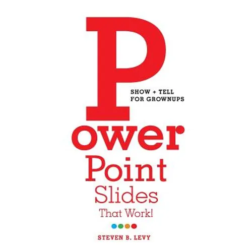PowerPoint Slides That Work!: Show + Tell for Grownups