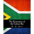 The Economics of the Colour Bar: A Study of the Economic Origins and Consequences of Racial Segregation in South Africa