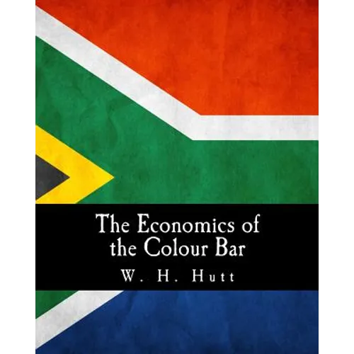 The Economics of the Colour Bar: A Study of the Economic Origins and Consequences of Racial Segregation in South Africa