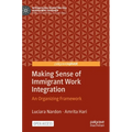 Making Sense of Immigrant Work Integration: An Organizing Framework