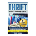 Thrift: Making Massive Money from items at Thrift Store Prices by Selling them for Huge Retail Profits