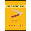 How to Castrate a Bull: Unexpected Lessons on Risk, Growth, and Success in Business