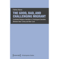 The Good, Bad, and Challenging Migrant: Contested Religious Identities in Postmigrant Societies Between New Turkey and New Tyrol