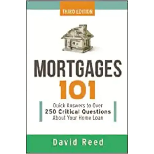 Mortgages 101: Quick Answers to Over 250 Critical Questions about Your Home Loan