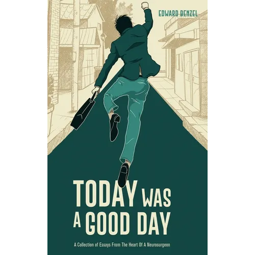 Today Was A Good Day: A Collection of Essays From The Heart Of A Neurosurgeon