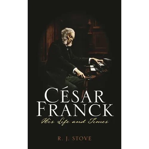 César Franck: His Life and Times