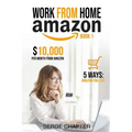 Work from Home Amazon Book 1: $10,000 per Month from Amazon - 5 Ways: Amazon FBA, Private Label, Retail Arbitrage, Delivery Fulfillment Warehouse As