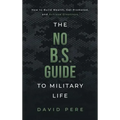 The No B.S. Guide to Military Life: How to build wealth, get promoted, and achieve greatness