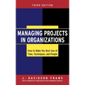 Managing Projects in Organizations: How to Make the Best Use of Time, Techniques, and People