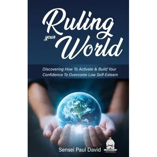 Ruling Your World: Discovering How To Activate & Build Your Confidence To Overcome Low Self-Esteem